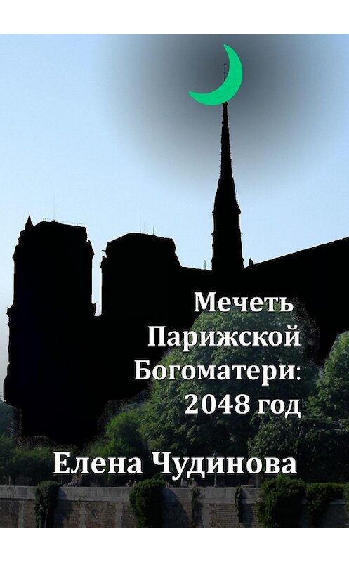 Обложка книги «Мечеть Парижской Богоматери: 2048 год» автора Елены Чудиновы. ISBN 9785449667960.
