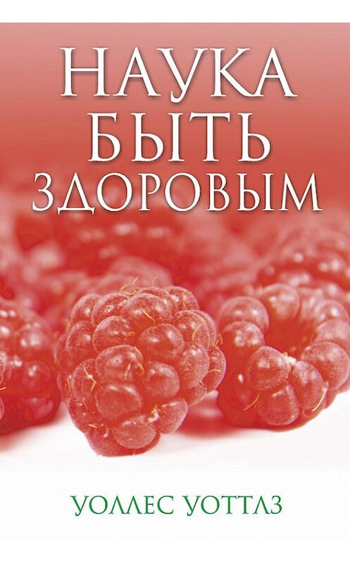 Обложка книги «Наука быть здоровым» автора Уоллеса Уоттлза издание 2014 года. ISBN 9789851525191.