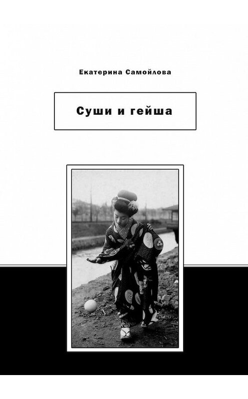 Обложка книги «Суши и гейша» автора Екатериной Самойловы. ISBN 9785449651891.