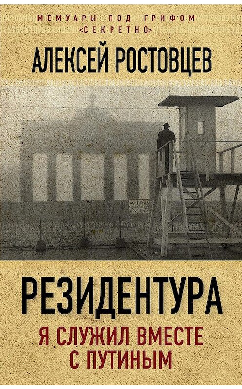 Обложка книги «Резидентура. Я служил вместе с Путиным» автора Алексея Ростовцева издание 2017 года. ISBN 9785906880598.