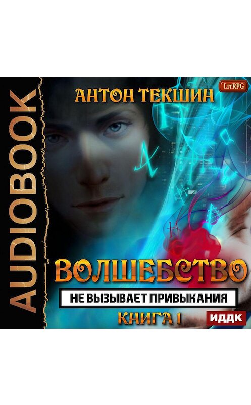 Обложка аудиокниги «Волшебство не вызывает привыкания. Книга 1» автора Антона Текшина.