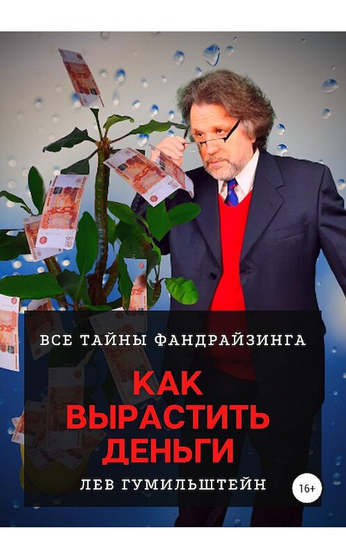Обложка книги «Как вырастить деньги. Все тайны Фандрайзинга» автора Лева Гумильштейна издание 2021 года. ISBN 9785532991415.