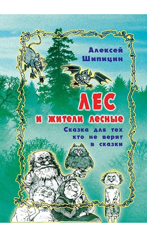Обложка книги «Лес и жители лесные. Сказка для тех, кто не верит в сказки» автора Алексея Шипицина. ISBN 9785448574597.