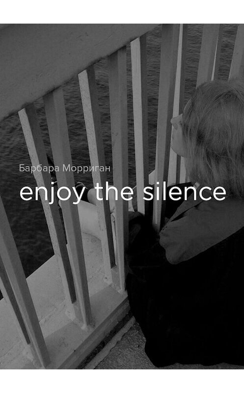 Обложка книги «Enjoy the silence» автора Барбары Морригана. ISBN 9785449641960.