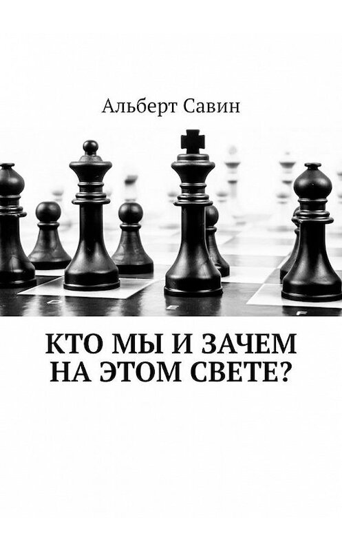 Обложка книги «Кто мы и зачем на этом свете?» автора Альберта Савина. ISBN 9785005198495.