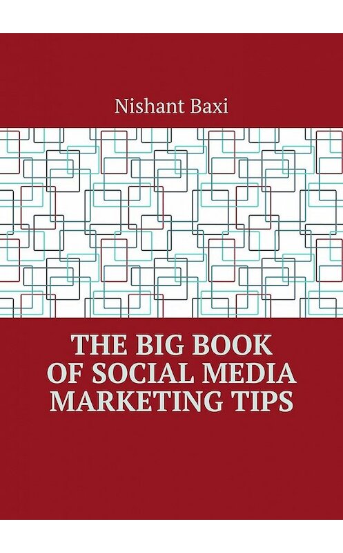 Обложка книги «The Big Book of Social Media Marketing Tips» автора Nishant Baxi. ISBN 9785449854339.