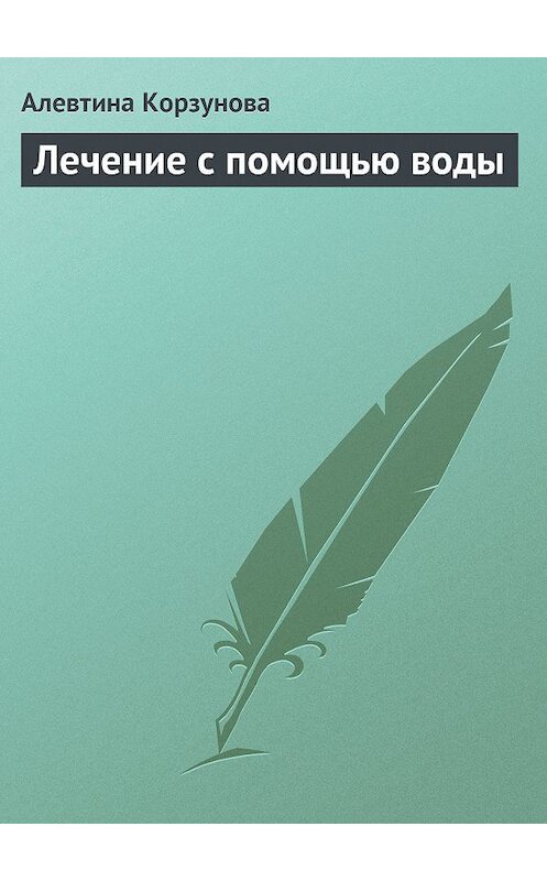 Обложка книги «Лечение с помощью воды» автора Алевтиной Корзуновы.