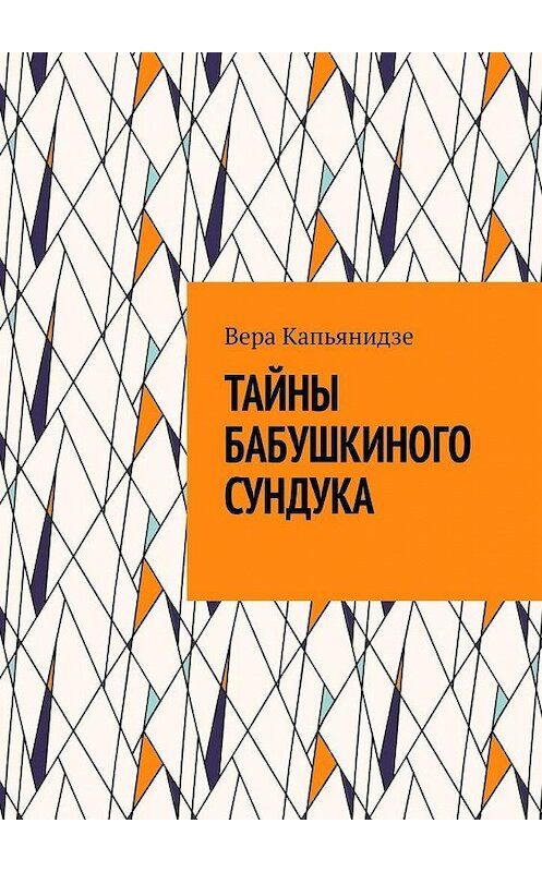 Обложка книги «Тайны бабушкиного сундука» автора Веры Капьянидзе. ISBN 9785449868299.