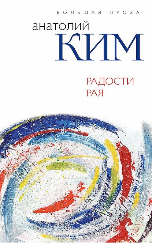 Обложка книги «Радости Рая» автора Анатолия Кима издание 2018 года. ISBN 9785040925841.