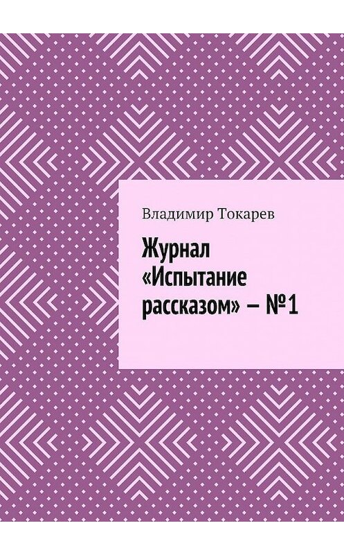 Обложка книги «Журнал «Испытание рассказом» – №1» автора Владимира Токарева. ISBN 9785448367816.