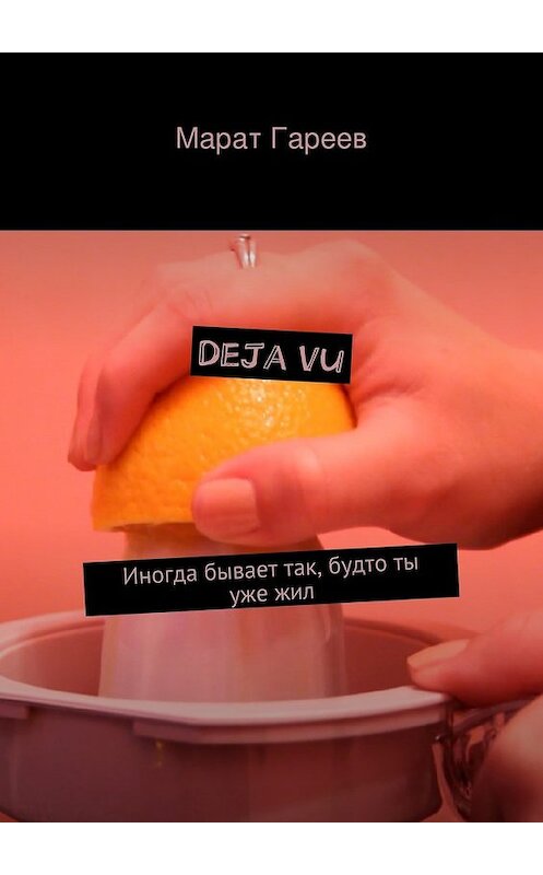 Обложка книги «Deja vu. Иногда бывает так, будто ты уже жил» автора Марата Гареева. ISBN 9785447479275.