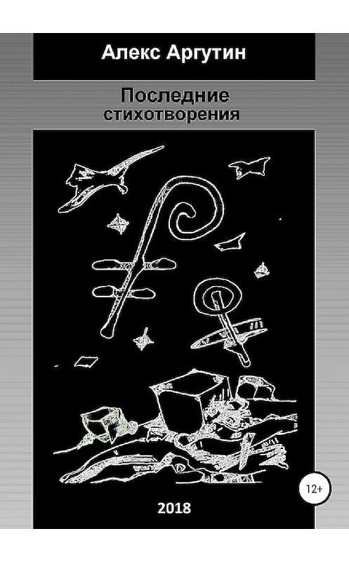 Обложка книги «Последние стихотворения» автора Алекса Аргутина издание 2018 года.