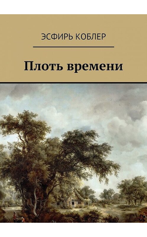 Обложка книги «Плоть времени» автора Эсфиря Коблера. ISBN 9785449065209.