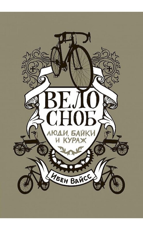 Обложка книги «Велосноб. Люди, байки и кураж» автора Ибена Вайсса издание 2018 года. ISBN 9785990905252.