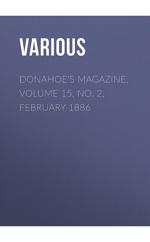 Обложка книги «Donahoe's Magazine, Volume 15, No. 2, February 1886» автора Various.