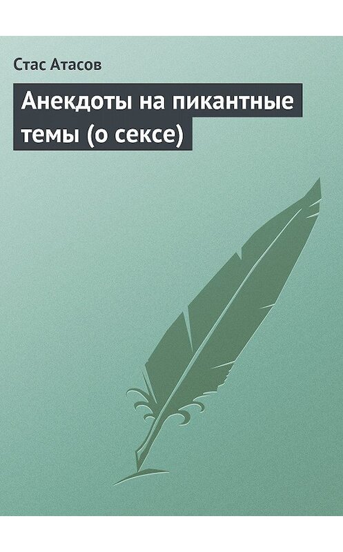 Обложка книги «Анекдоты на пикантные темы (о сексе)» автора Стаса Атасова издание 2013 года.