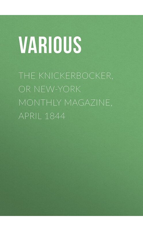 Обложка книги «The Knickerbocker, or New-York Monthly Magazine, April 1844» автора Various.
