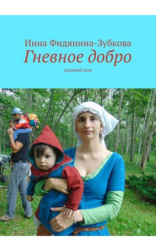 Обложка книги «Гневное добро. Древний мир» автора Инны Фидянина-Зубковы. ISBN 9785447448325.