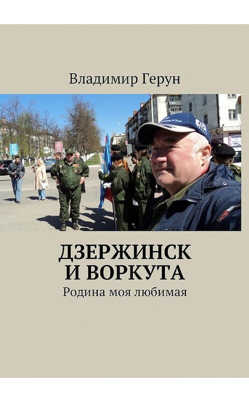 Обложка книги «Дзержинск и Воркута. Родина моя любимая» автора Владимира Геруна. ISBN 9785449056221.