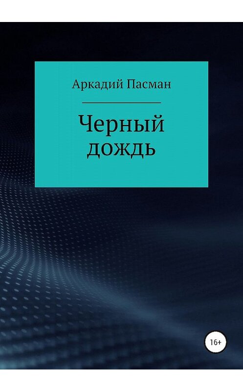 Обложка книги «Чёрный дождь» автора Аркадого Пасмана издание 2019 года.