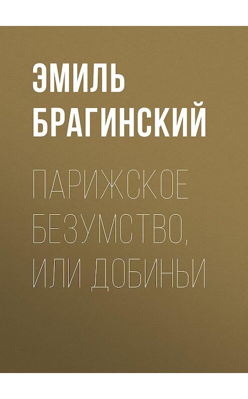 Обложка книги «Парижское безумство, или Добиньи» автора Эмиля Брагинския издание 1998 года. ISBN 5768406190.