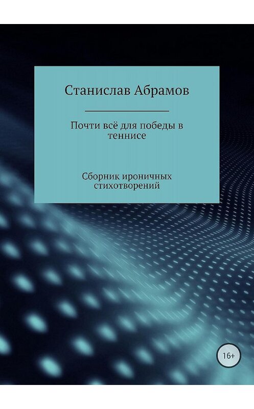 Обложка книги «Почти всё для победы в теннисе» автора Станислава Абрамова издание 2018 года.