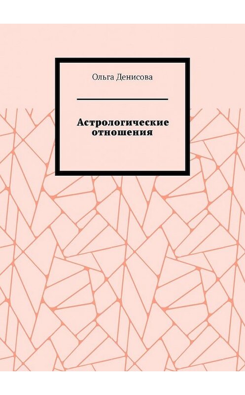 Обложка книги «Астрологические отношения. 6 аспектов» автора Ольги Денисовы. ISBN 9785449857910.