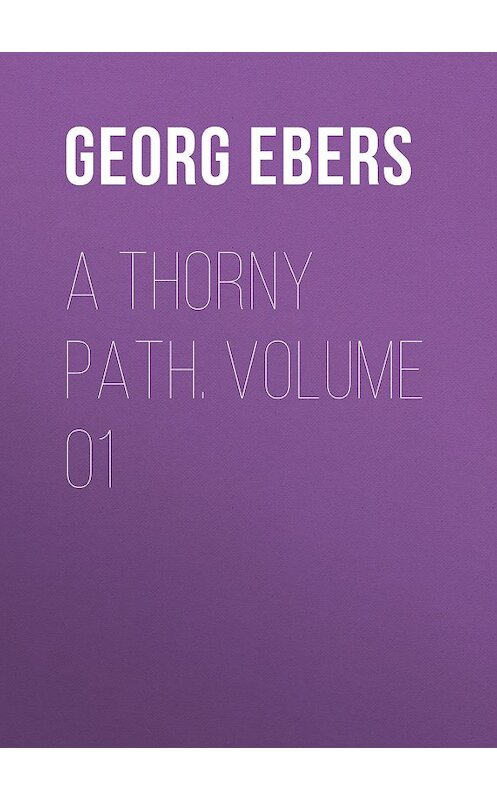 Обложка книги «A Thorny Path. Volume 01» автора Georg Ebers.
