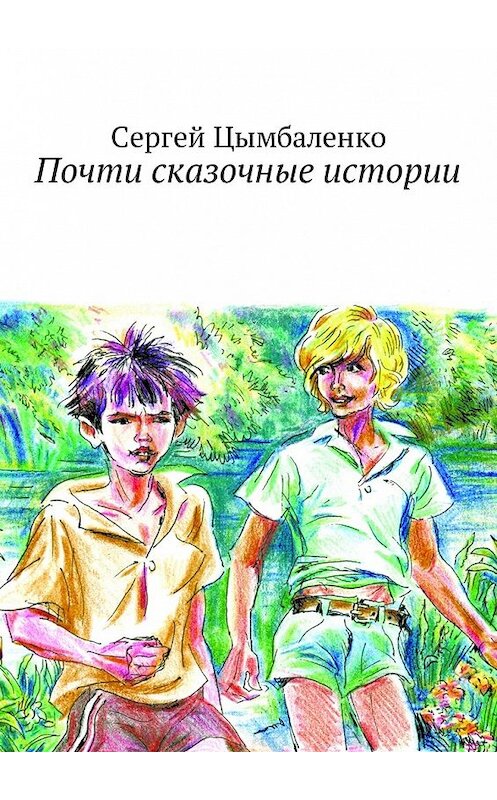 Обложка книги «Почти сказочные истории» автора Сергей Цымбаленко. ISBN 9785449031648.