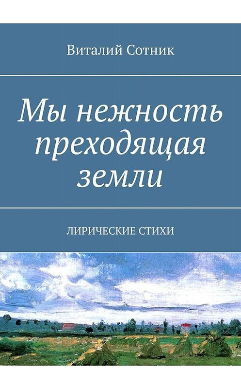 Обложка книги «Мы нежность преходящая земли. Лирические стихи» автора Виталия Сотника. ISBN 9785449652515.