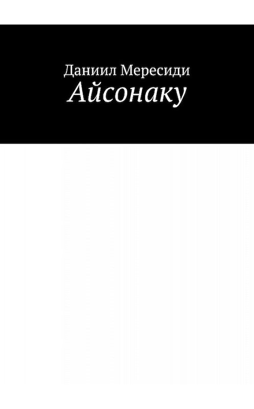 Обложка книги «Айсонаку» автора Даниил Мересиди. ISBN 9785447477240.