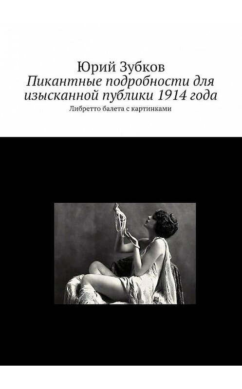 Обложка книги «Пикантные подробности для изысканной публики 1914 года» автора Юрия Зубкова. ISBN 9785447472641.