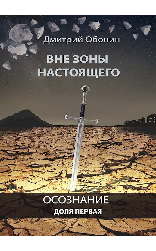 Обложка книги «Вне зоны настоящего. Осознание. Доля первая» автора Дмитрия Обонина. ISBN 9785448505737.