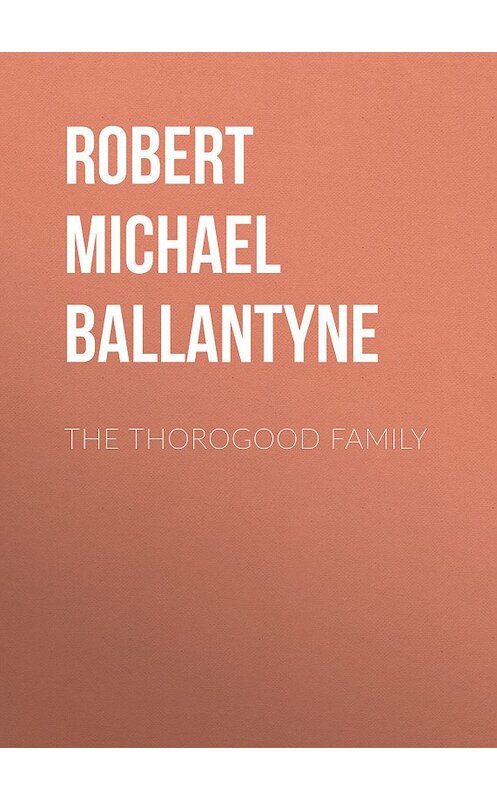 Обложка книги «The Thorogood Family» автора Robert Michael Ballantyne.