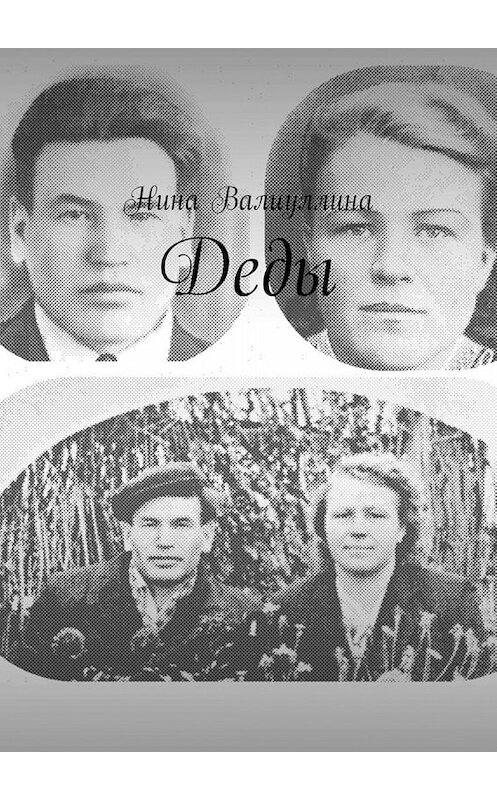 Обложка книги «Деды» автора Ниной Валиуллины. ISBN 9785449681621.