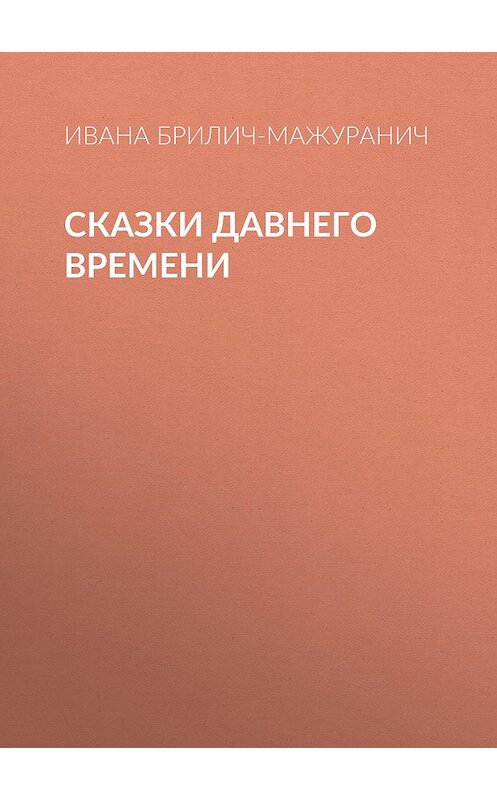 Обложка книги «Сказки давнего времени» автора Иваны Брилич-Мажураничи.