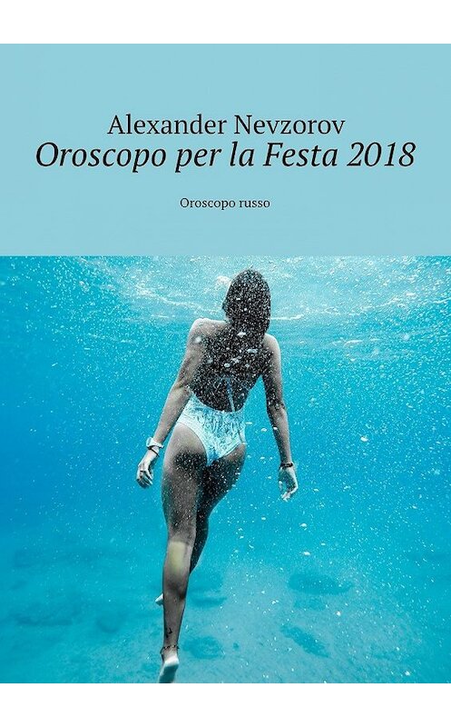 Обложка книги «Oroscopo per la Festa 2018. Oroscopo russo» автора Александра Невзорова. ISBN 9785448569036.