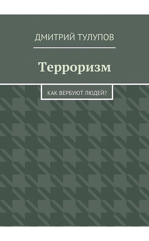 Обложка книги «Терроризм. Как вербуют людей?» автора Дмитрия Тулупова. ISBN 9785448507885.