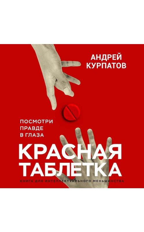 Обложка аудиокниги «Красная таблетка. Посмотри правде в глаза» автора Андрея Курпатова.