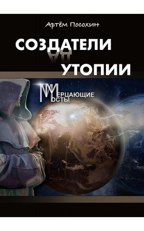 Обложка книги «Создатели утопии. Мерцающие мосты» автора Артёма Посохина. ISBN 9785005060525.
