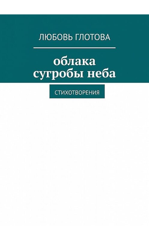 Обложка книги «Облака сугробы неба. Стихотворения» автора Любовь Глотовы. ISBN 9785005181473.