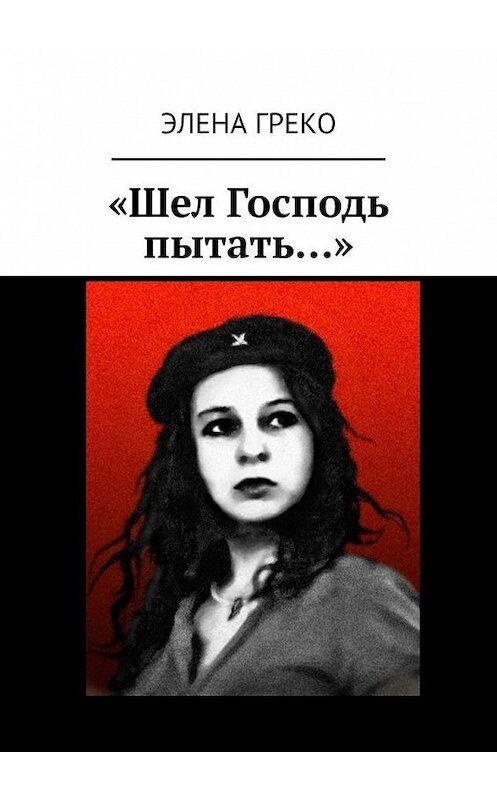Обложка книги ««Шел Господь пытать…»» автора Элены Греко. ISBN 9785005107374.