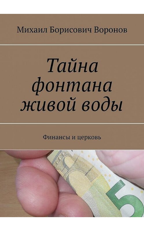 Обложка книги «Тайна фонтана живой воды. Финансы и церковь» автора Михаила Воронова. ISBN 9785449868565.