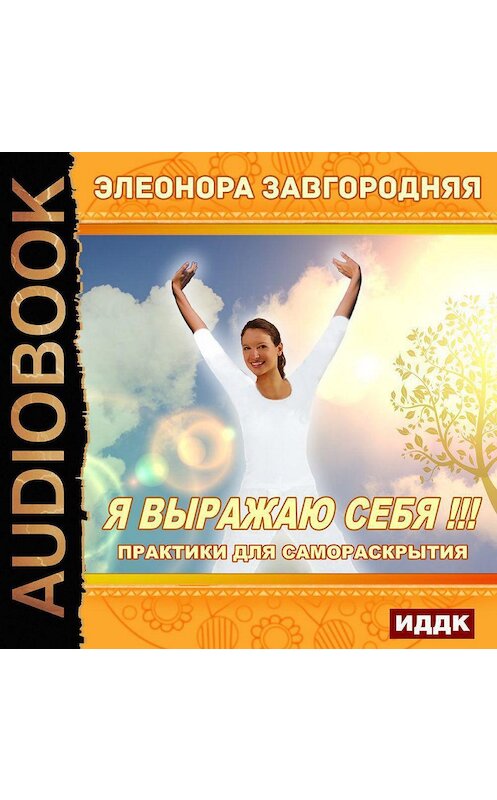 Обложка аудиокниги «Я выражаю себя!!! Практики для самораскрытия» автора Элеоноры Завгородняя.
