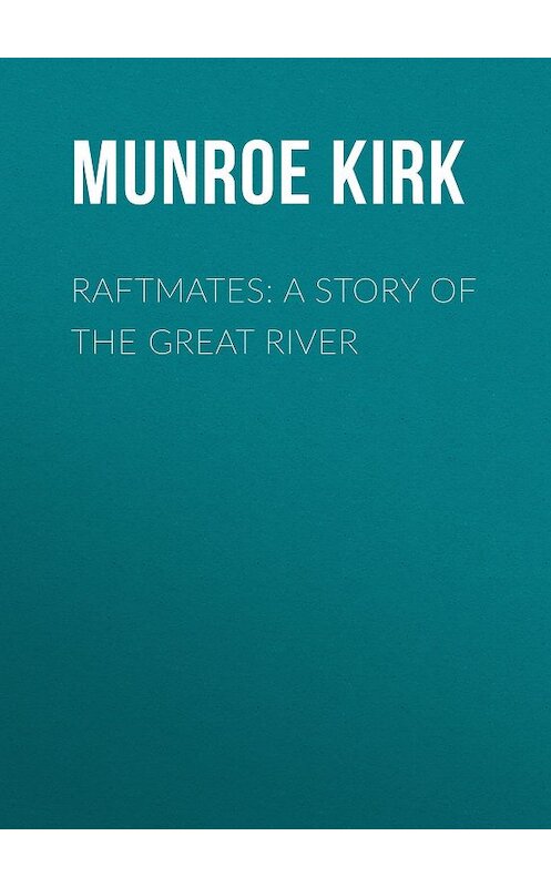 Обложка книги «Raftmates: A Story of the Great River» автора Kirk Munroe.