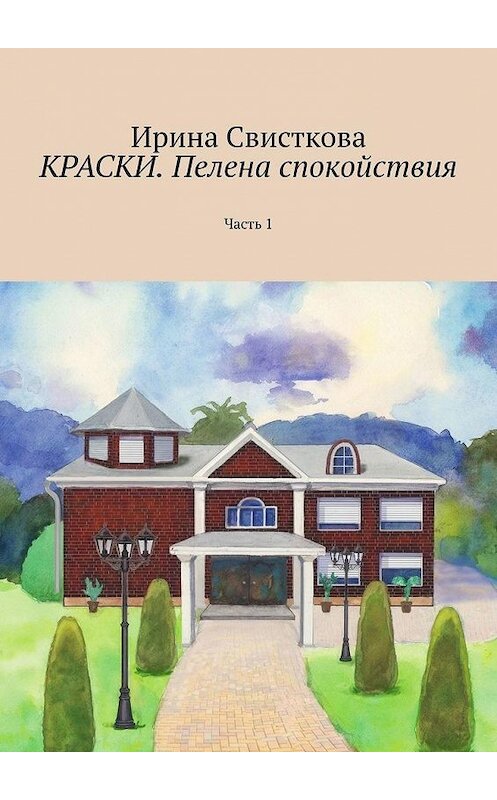 Обложка книги «КРАСКИ. Пелена спокойствия. Часть 1» автора Ириной Свистковы. ISBN 9785449891044.