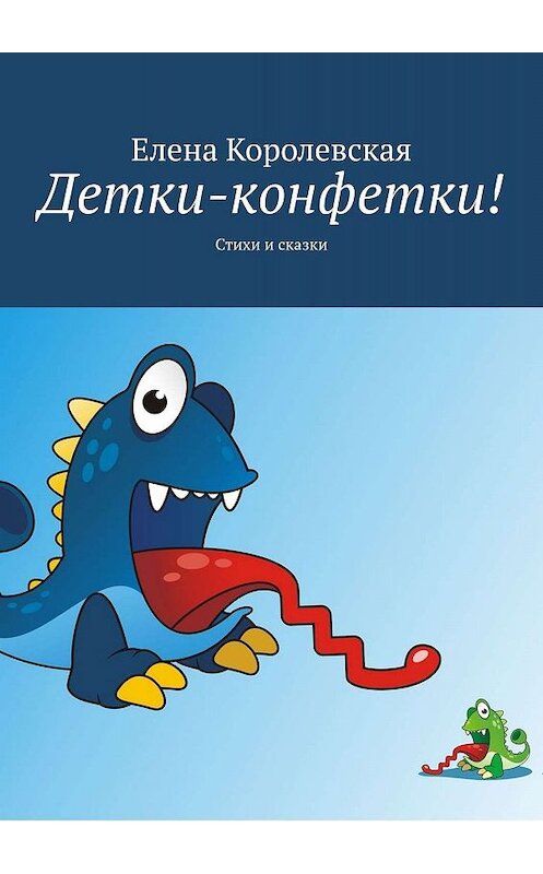 Обложка книги «Детки-конфетки! Стихи и сказки» автора Елены Королевская. ISBN 9785449048615.