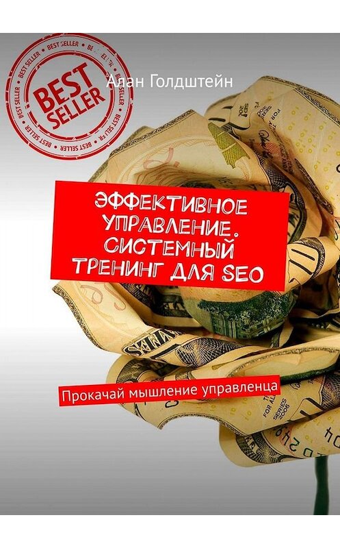 Обложка книги «Эффективное управление. Системный тренинг для SEO. Прокачай мышление управленца» автора Алана Голдштейна. ISBN 9785449664952.