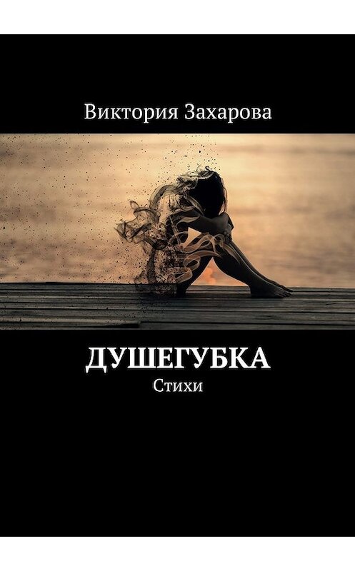 Обложка книги «Душегубка. Стихи» автора Виктории Захаровы. ISBN 9785449047588.