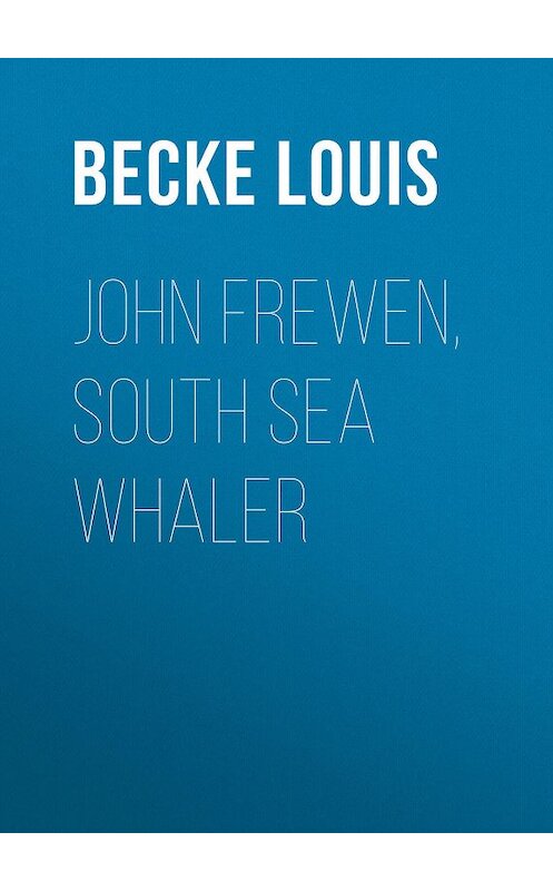 Обложка книги «John Frewen, South Sea Whaler» автора Louis Becke.